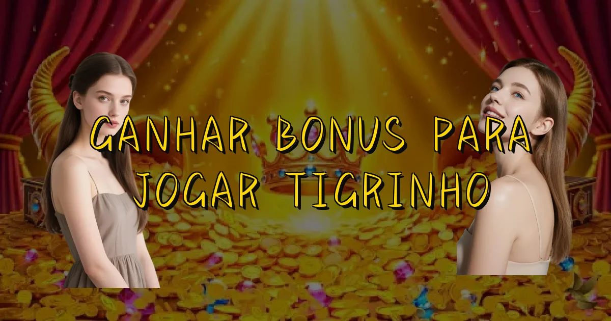 Ganhar Bonus Para Jogar Tigrinho Oficial